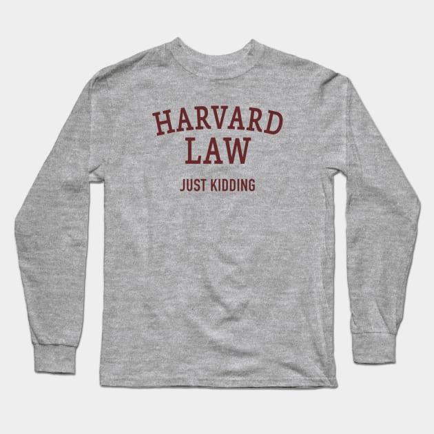 Harvard Law - Just Kidding Long Sleeve T-Shirt by DubyaTee